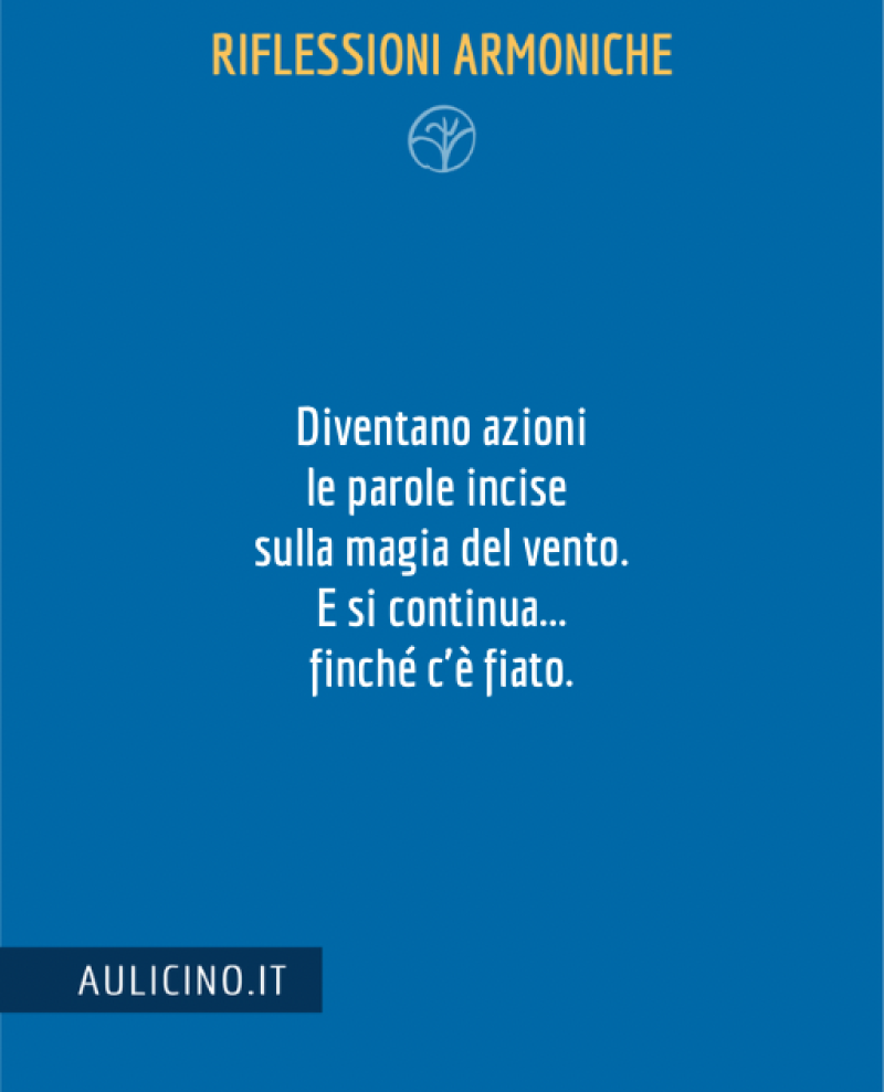 Diventano azioni le parole incise sulla magia del vento. E si continua... finché c'è fiato.