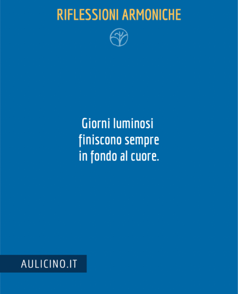 Giorni luminosi finiscono sempre in fondo al cuore.